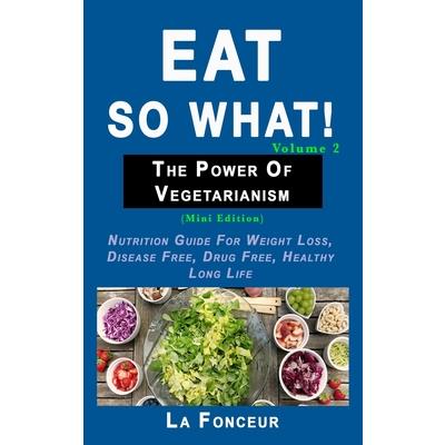 Eat So What! The Power of Vegetarianism Volume 2