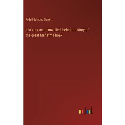 Isis very much unveiled, being the story of the great Mahatma hoax