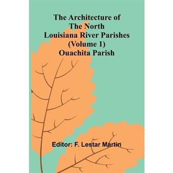 The Architecture of the North Louisiana River Parishes (Volume 1); Ouachita Parish