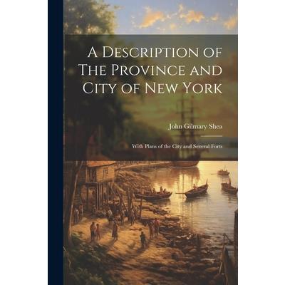 A Description of The Province and City of New York; With Plans of the City and Several Forts