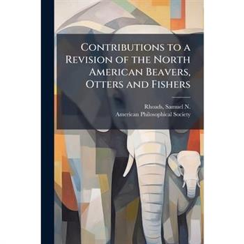 Contributions to a Revision of the North American Beavers, Otters and Fishers