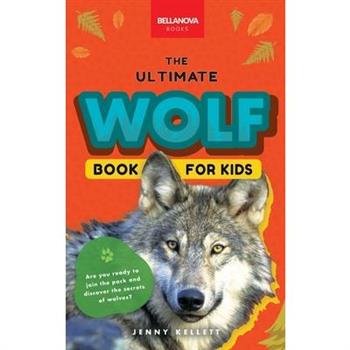 Wolves The Ultimate Wolf Book for Kids