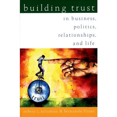 Building Trust: In Business, Politics, Relationships, and Life