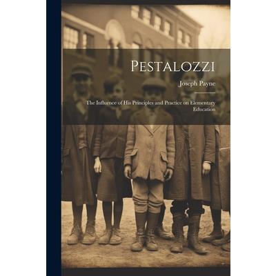 Pestalozzi; the Influence of his Principles and Practice on Elementary Education