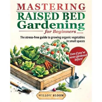 Mastering Raised Bed Gardening For Beginners