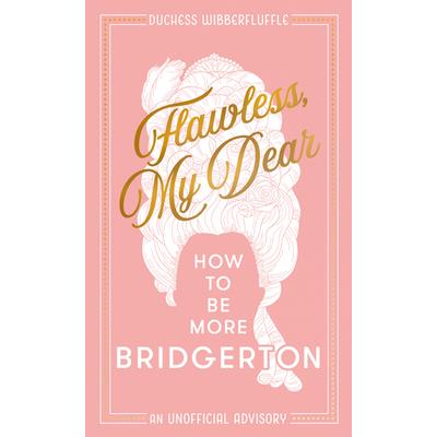 Flawless, My Dear: How to Be More Bridgerton (an Unofficial Advisory)