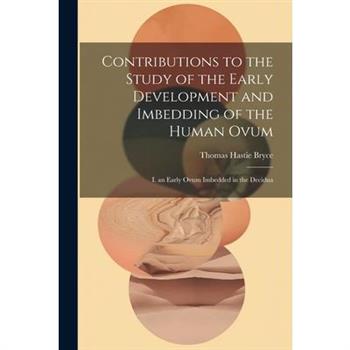 Contributions to the Study of the Early Development and Imbedding of the Human Ovum