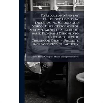 To Reduce and Prevent Childhood Obesity by Encouraging Schools and School Districts to Develop and Implement Local, School-based Programs Designed to Reduce and Prevent Childhood Obesity, Promote Incr