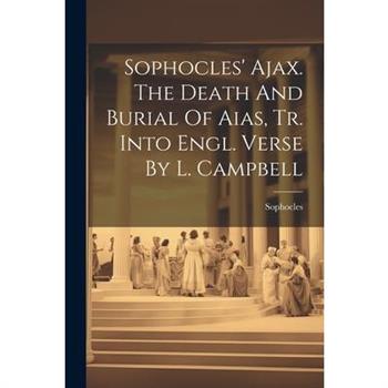 Sophocles' Ajax. The Death And Burial Of Aias, Tr. Into Engl. Verse By L. Campbell