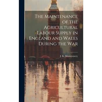 The Maintenance of the Agricultural Labour Supply in England and Wales During the War