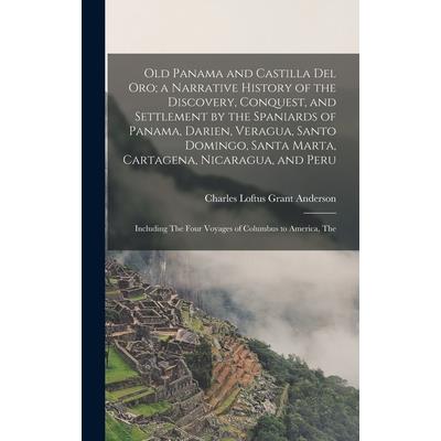 Old Panama and Castilla del Oro; a Narrative History of the Discovery, Conquest, and Settlement by the Spaniards of Panama, Darien, Veragua, Santo Domingo, Santa Marta, Cartagena, Nicaragua, and Peru
