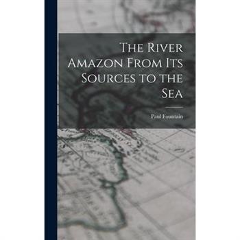 The River Amazon From Its Sources to the Sea