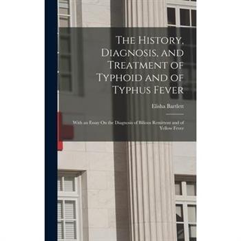 The History, Diagnosis, and Treatment of Typhoid and of Typhus Fever