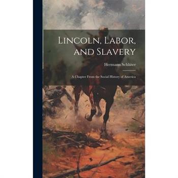Lincoln, Labor, and Slavery; A Chapter From the Social History of America