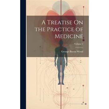 A Treatise On the Practice of Medicine; Volume 2