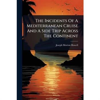 The Incidents Of A Mediterranean Cruise And A Side Trip Across The Continent