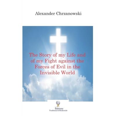 The Story of my Life and of my Fight against the Forces of Evil in the Invisible World
