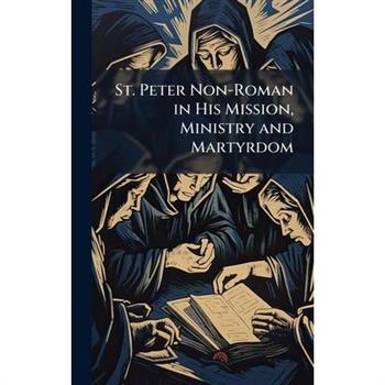St. Peter Non-Roman in His Mission, Ministry and Martyrdom