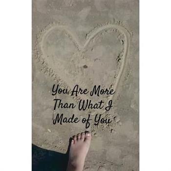 You Are More Than What I Made of You