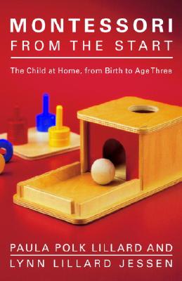 Montessori from the Start: The Child at Home, from Birth to Age Three Montessori from the Start: The Child at Home, from Birth to Age Three