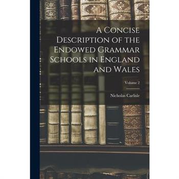 A Concise Description of the Endowed Grammar Schools in England and Wales; Volume 2