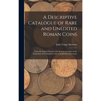 A Descriptive Catalogue of Rare and Unedited Roman Coins