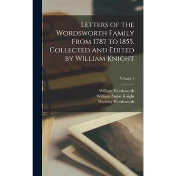 Letters of the Wordsworth Family From 1787 to 1855. Collected and Edited by William Knight; Volume 1