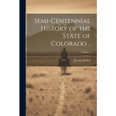 Semi-centennial History of the State of Colorado ..; Volume 1