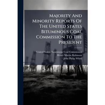 Majority And Minority Reports Of The United States Bituminous Coal Commission To The President