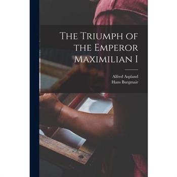The Triumph of the Emperor Maximilian I