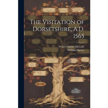 The Visitation of Dorsetshire, A.D. 1565