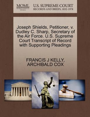 Joseph Shields, Petitioner, V. Dudley C. Sharp, Secretary of the Air Force. U.S. Supreme Court Transcript of Record with Supporting Pleadings