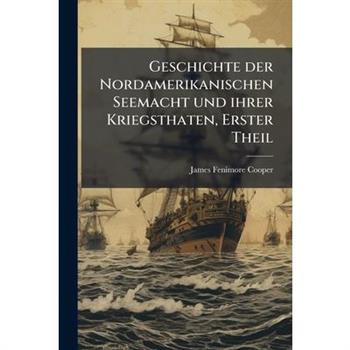 Geschichte Der Nordamerikanischen Seemacht Und Ihrer Kriegsthaten, Volume 1...