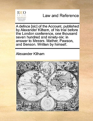 A Defnce [sic] of the Account, Published by Alexander Kilham, of His Trial Before the London Conference, One Thousand Seven Hundred and Ninety-Six