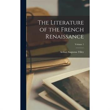 The Literature of the French Renaissance; Volume 1