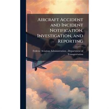 Aircraft Accident and Incident Notification, Investigation, and Reporting