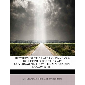 Records of the Cape Colony 1793-1831 Copied for the Cape Government, from the Manuscript Documents I