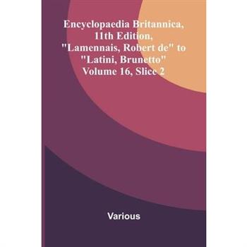 Encyclopaedia Britannica, 11th Edition, "Lamennais, Robert de" to "Latini, Brunetto" Volume 16, Slice 2