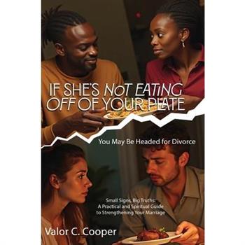 IF SHE’S NoT EATING OFF OFTOUR PLATE You May Be Headed for Divorce Small Signs, Big Truths