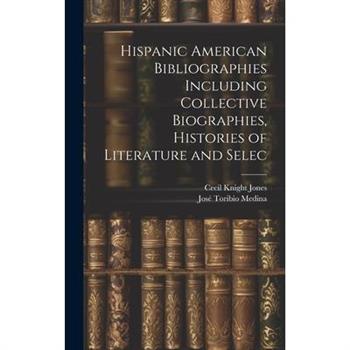Hispanic American Bibliographies Including Collective Biographies, Histories of Literature and Selec