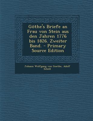 Gothe’s Briefe an Frau Von Stein Aus Den Jahren 1776 Bis 1826. Zweiter Band.