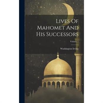 Lives Of Mahomet And His Successors; Volume 1