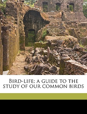 Bird-Life; A Guide to the Study of Our Common Birds