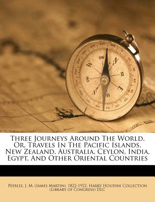 Three Journeys Around the World, Or, Travels in the Pacific Islands, New Zealand, Australia, Ceylon, India, Egypt, and Other Oriental Countries