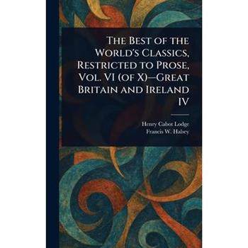 The Best of the World's Classics, Restricted to Prose, Vol. VI (of X)-Great Britain and Ireland IV