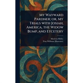 My Wayward Pardner; or, My Trials With Josiah, America, the Widow Bump, and Etcetery