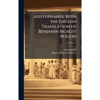 Aristophanes; With the English Translation of Benjamin Bickley Rogers