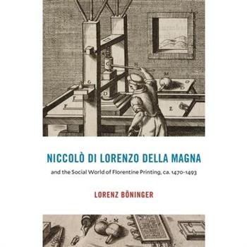 Niccol簷 Di Lorenzo Della Magna and the Social World of Florentine Printing, Ca. 1470-1493