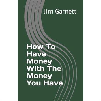 How To Have Money With The Money You Have