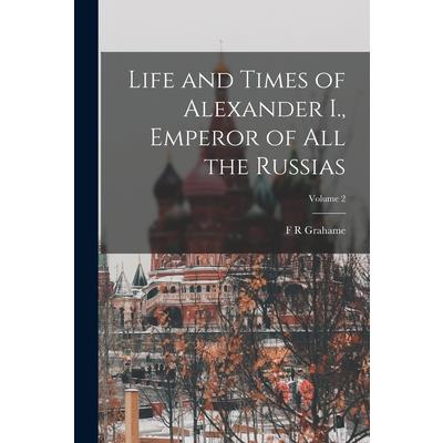 Life and Times of Alexander I., Emperor of all the Russias; Volume 2